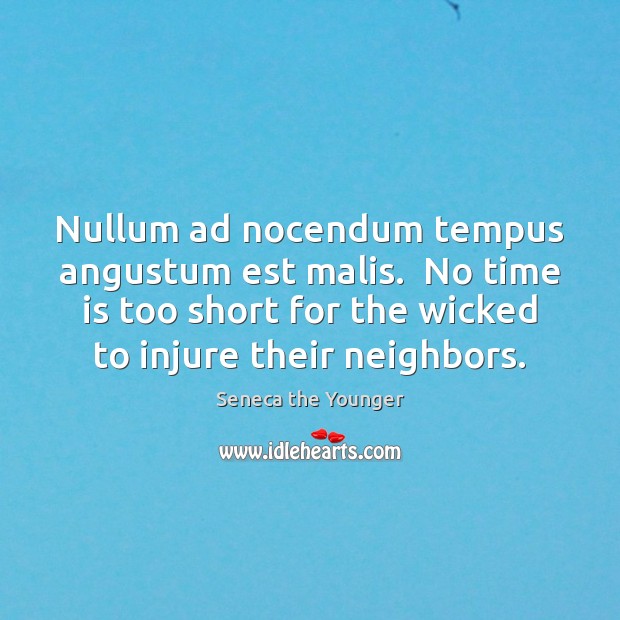 Nullum ad nocendum tempus angustum est malis.  No time is too short Seneca the Younger Picture Quote
