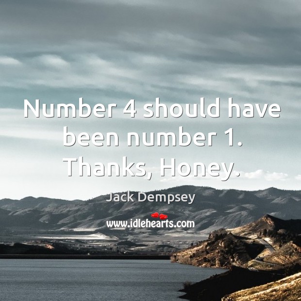 Number 4 should have been number 1. Thanks, honey. Jack Dempsey Picture Quote