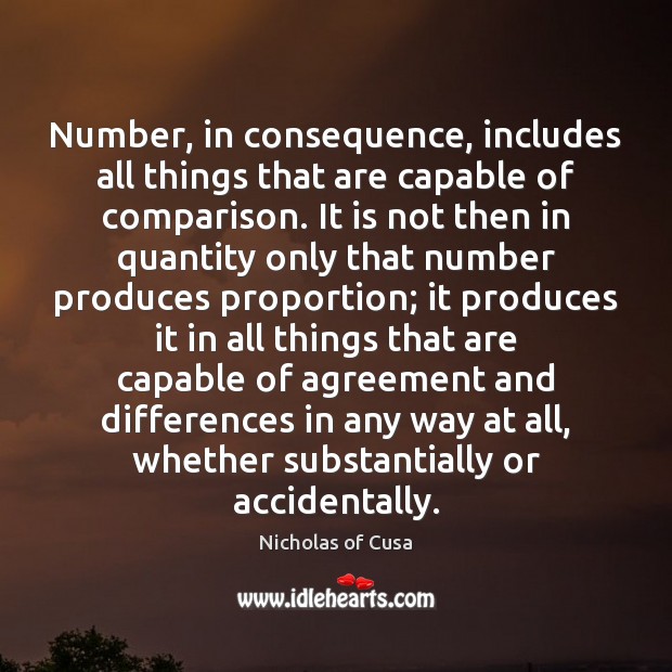 Number, in consequence, includes all things that are capable of comparison. It Nicholas of Cusa Picture Quote