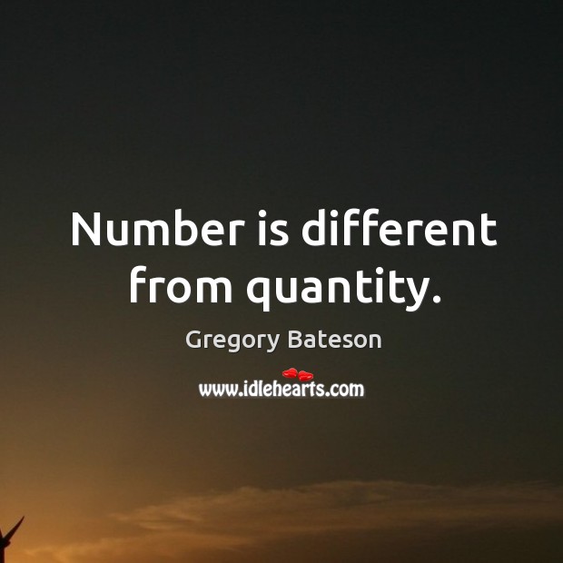 Number is different from quantity. Gregory Bateson Picture Quote