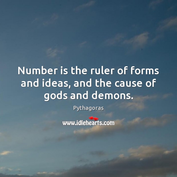 Number is the ruler of forms and ideas, and the cause of Gods and demons. Pythagoras Picture Quote