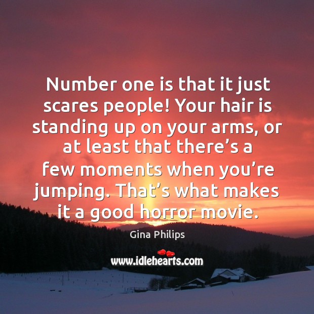 Number one is that it just scares people! your hair is standing up on your arms Gina Philips Picture Quote