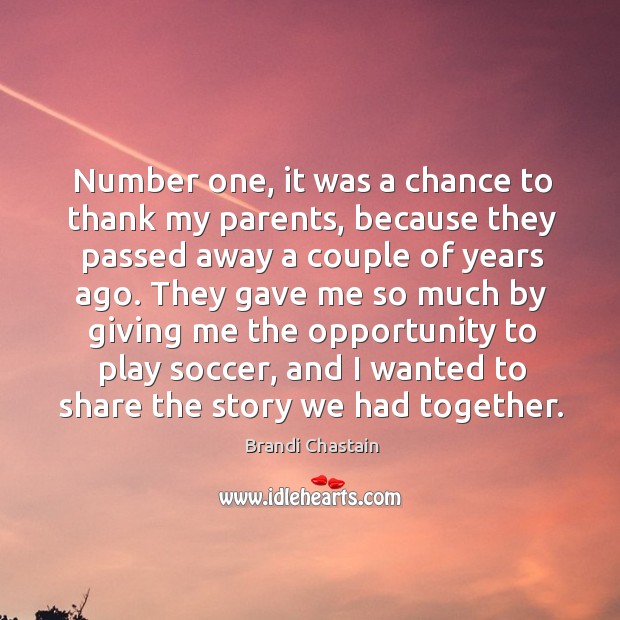 Number one, it was a chance to thank my parents, because they passed away a couple of years ago. Brandi Chastain Picture Quote