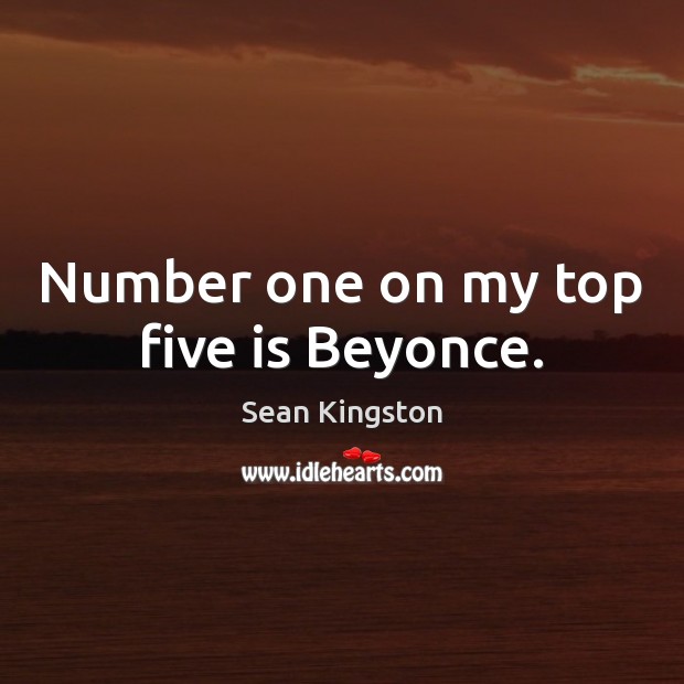 Number one on my top five is Beyonce. Sean Kingston Picture Quote