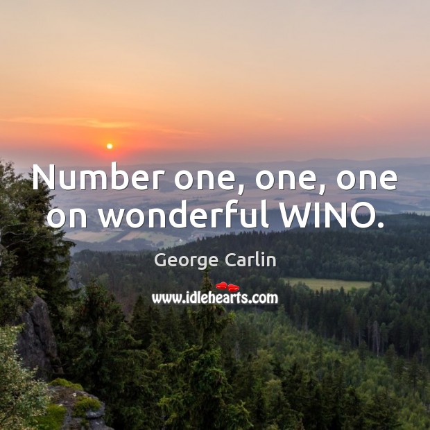 Number one, one, one on wonderful WINO. George Carlin Picture Quote