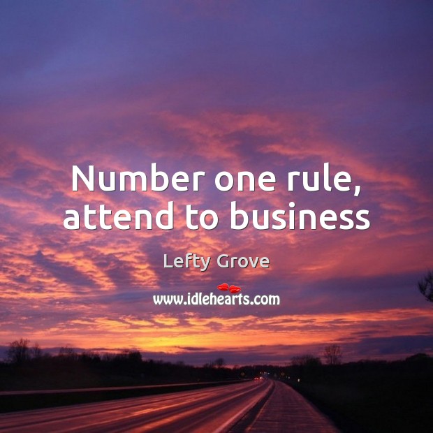 Number one rule, attend to business Lefty Grove Picture Quote