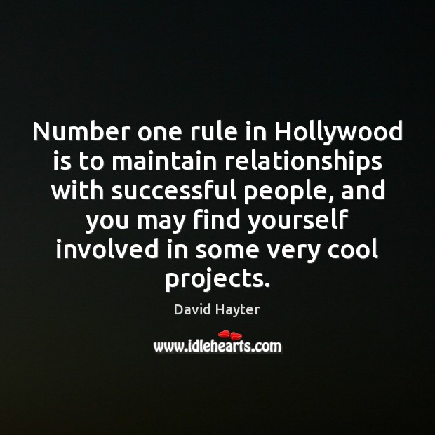 Number one rule in Hollywood is to maintain relationships with successful people, David Hayter Picture Quote