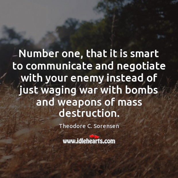 Number one, that it is smart to communicate and negotiate with your Theodore C. Sorensen Picture Quote