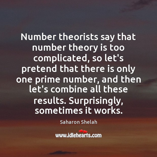 Number theorists say that number theory is too complicated, so let’s pretend Saharon Shelah Picture Quote