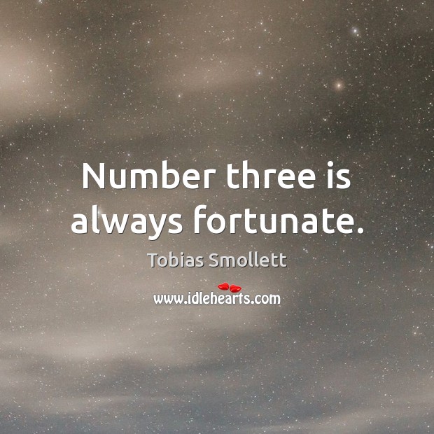 Number three is always fortunate. Tobias Smollett Picture Quote