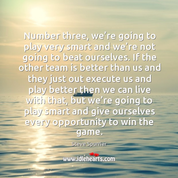 Number three, we’re going to play very smart and we’re not going to beat ourselves. Steve Spurrier Picture Quote