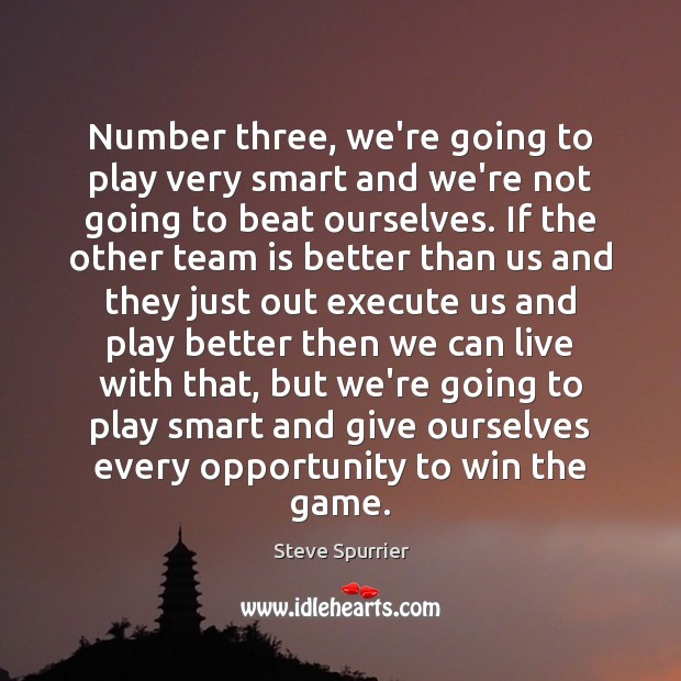 Number three, we’re going to play very smart and we’re not going Steve Spurrier Picture Quote