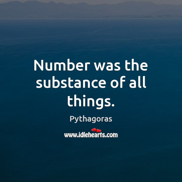 Number was the substance of all things. Pythagoras Picture Quote