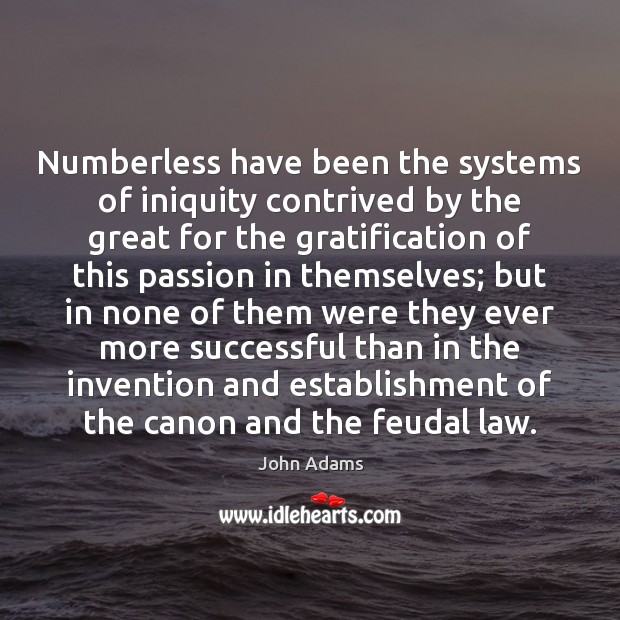 Numberless have been the systems of iniquity contrived by the great for Passion Quotes Image