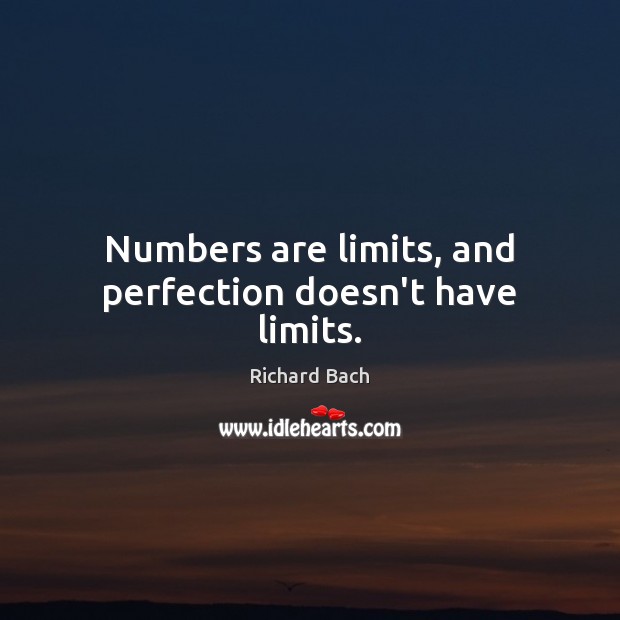 Numbers are limits, and perfection doesn’t have limits. Richard Bach Picture Quote