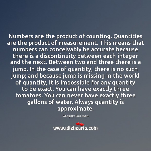 Numbers are the product of counting. Quantities are the product of measurement. Gregory Bateson Picture Quote