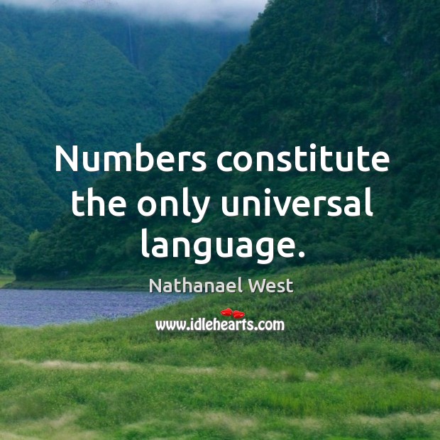 Numbers constitute the only universal language. Nathanael West Picture Quote