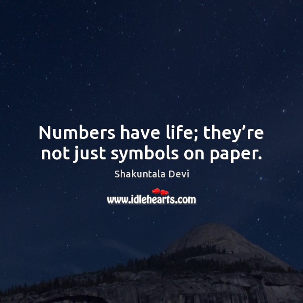Numbers have life; they’re not just symbols on paper. Shakuntala Devi Picture Quote