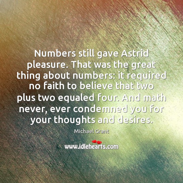 Numbers still gave Astrid pleasure. That was the great thing about numbers: Michael Grant Picture Quote