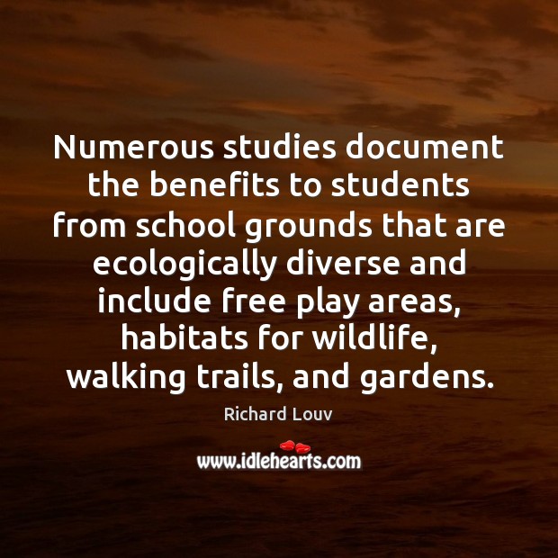Numerous studies document the benefits to students from school grounds that are Richard Louv Picture Quote