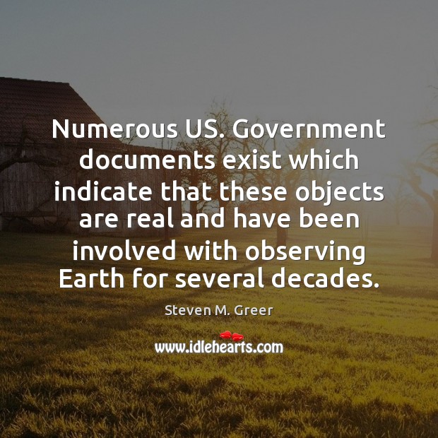 Numerous US. Government documents exist which indicate that these objects are real Steven M. Greer Picture Quote