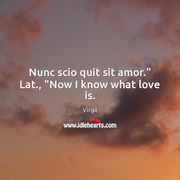 Nunc scio quit sit amor.” Lat., “Now I know what love is. Image