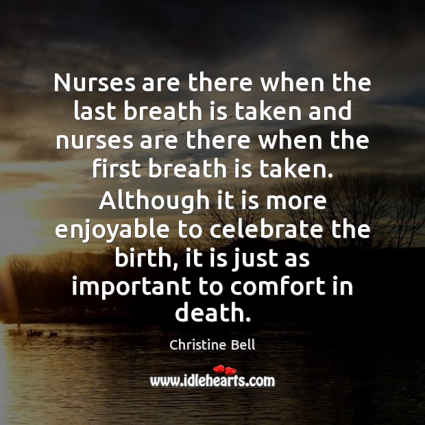 Nurses are there when the last breath is taken and nurses are Celebrate Quotes Image