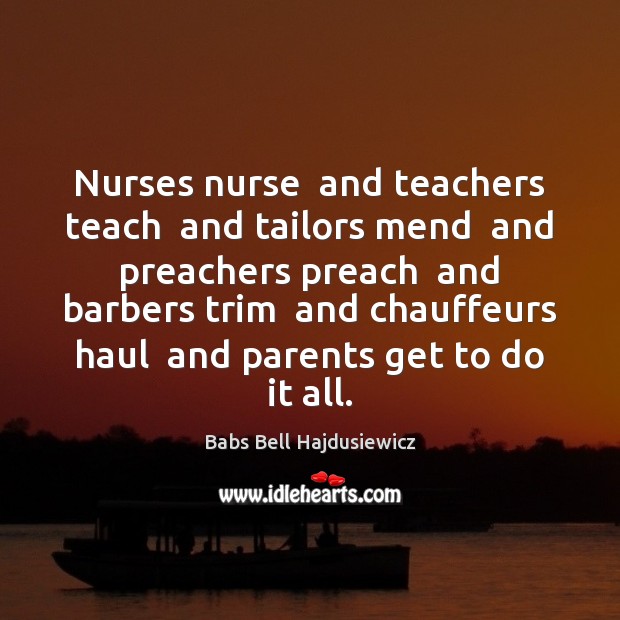 Nurses nurse  and teachers teach  and tailors mend  and preachers preach  and Image