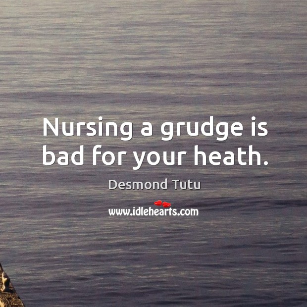 Nursing a grudge is bad for your heath. Image