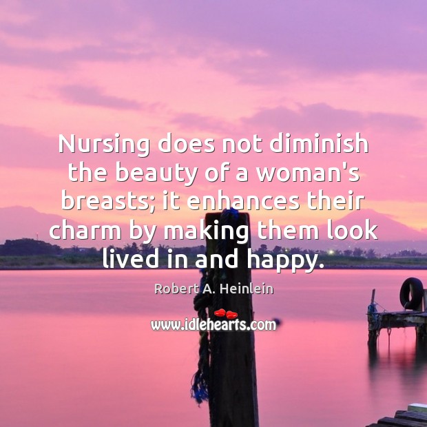 Nursing does not diminish the beauty of a woman’s breasts; it enhances Robert A. Heinlein Picture Quote