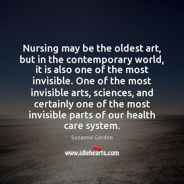 Nursing may be the oldest art, but in the contemporary world, it Suzanne Gordon Picture Quote