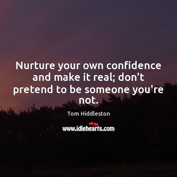 Nurture your own confidence and make it real; don’t pretend to be someone you’re not. Pretend Quotes Image