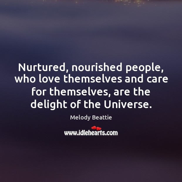 Nurtured, nourished people, who love themselves and care for themselves, are the Melody Beattie Picture Quote