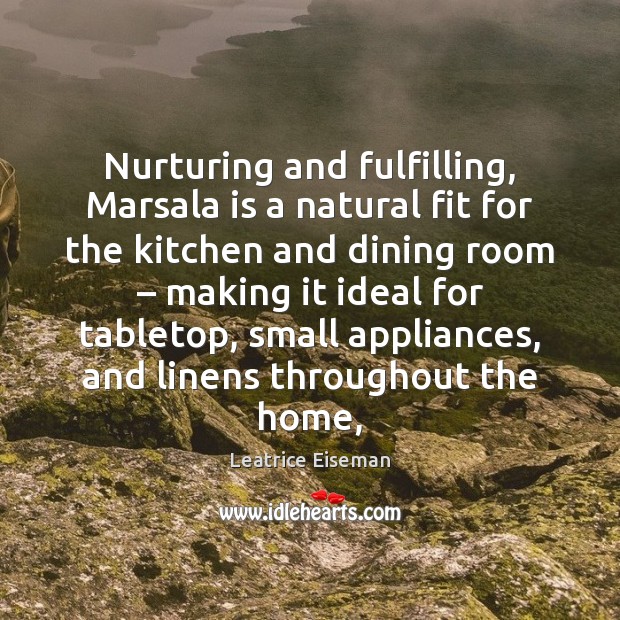Nurturing and fulfilling, Marsala is a natural fit for the kitchen and Leatrice Eiseman Picture Quote