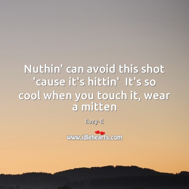 Nuthin’ can avoid this shot ’cause it’s hittin’  It’s so cool when Cool Quotes Image