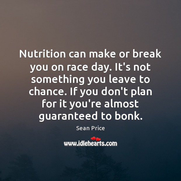 Nutrition can make or break you on race day. It’s not something Sean Price Picture Quote