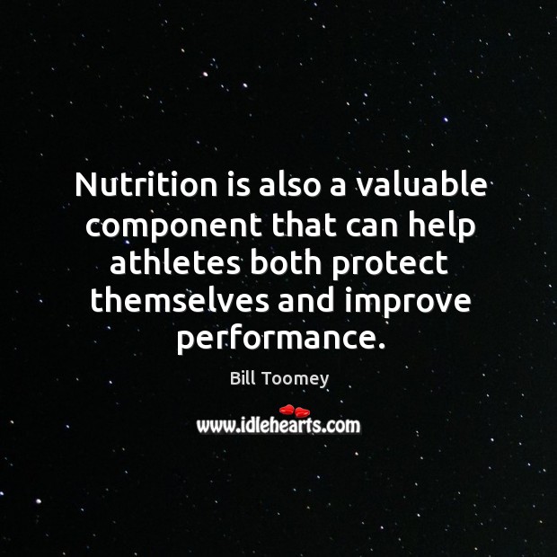 Nutrition is also a valuable component that can help athletes both protect themselves and improve performance. Bill Toomey Picture Quote