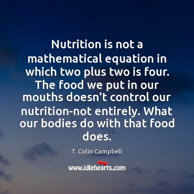 Nutrition is not a mathematical equation in which two plus two is T. Colin Campbell Picture Quote