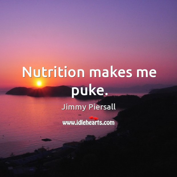 Nutrition makes me puke. Jimmy Piersall Picture Quote