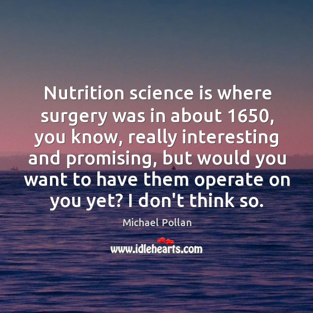 Nutrition science is where surgery was in about 1650, you know, really interesting Image