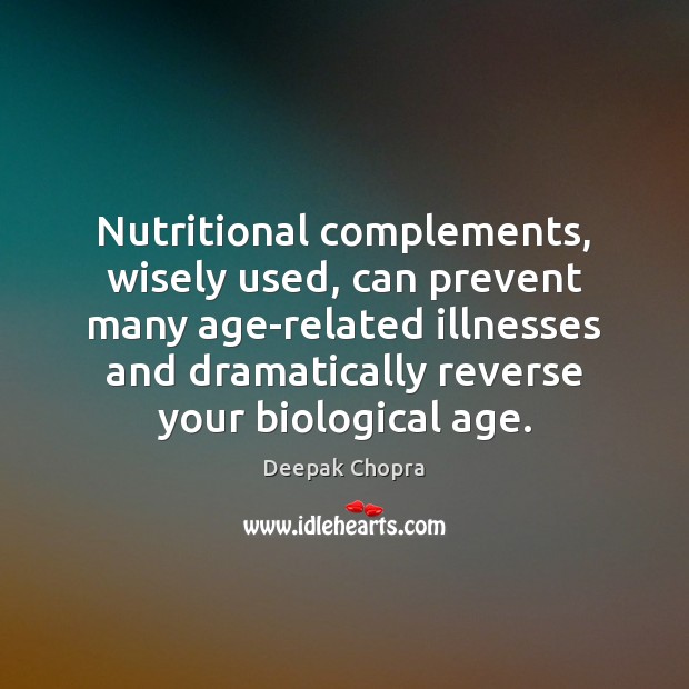 Nutritional complements, wisely used, can prevent many age-related illnesses and dramatically reverse Deepak Chopra Picture Quote