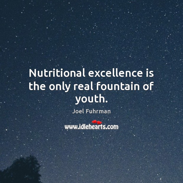Nutritional excellence is the only real fountain of youth. Joel Fuhrman Picture Quote