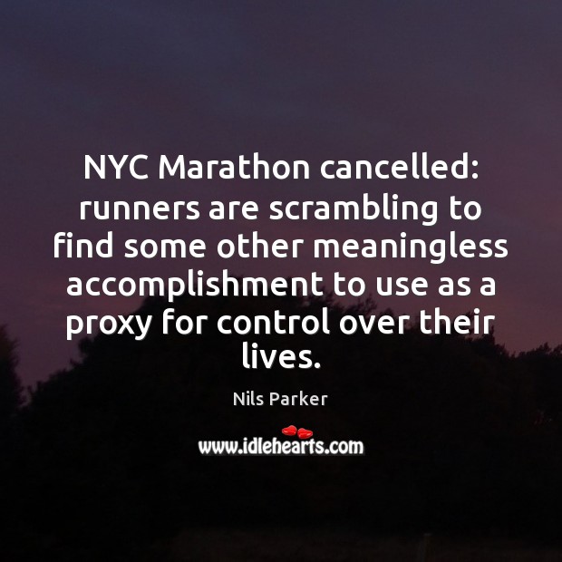 NYC Marathon cancelled: runners are scrambling to find some other meaningless accomplishment Nils Parker Picture Quote