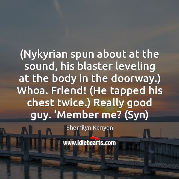 (Nykyrian spun about at the sound, his blaster leveling at the body Image