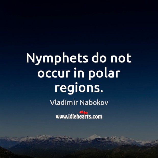 Nymphets do not occur in polar regions. Image