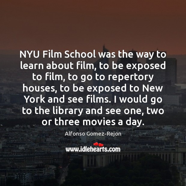 NYU Film School was the way to learn about film, to be 