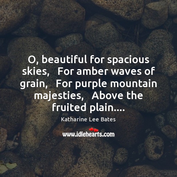 O, beautiful for spacious skies,   For amber waves of grain,   For purple Katharine Lee Bates Picture Quote