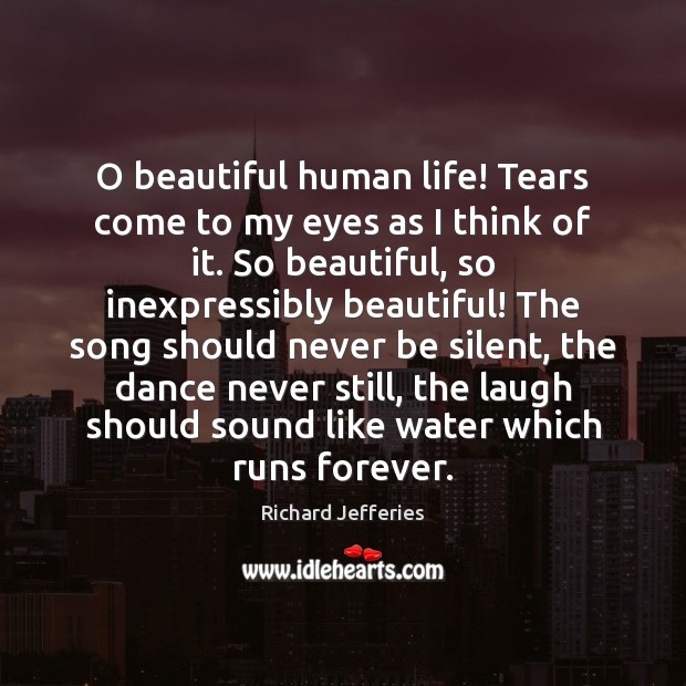 O beautiful human life! Tears come to my eyes as I think Richard Jefferies Picture Quote