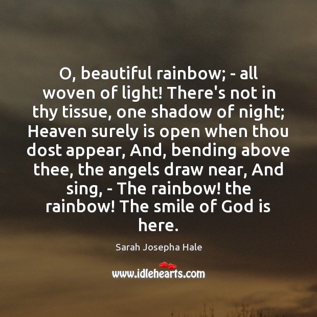 O, beautiful rainbow; – all woven of light! There’s not in thy Image