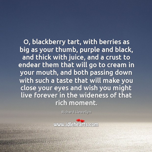 O, blackberry tart, with berries as big as your thumb, purple and Richard Llewellyn Picture Quote